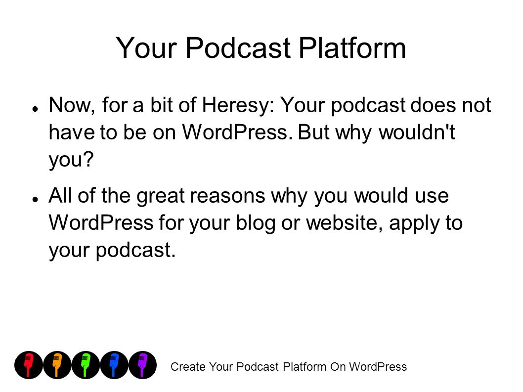 Create Your Podcast Platform On WordPress Your Podcast Platform Now, for a bit of Heresy: Your podcast does not have to be on WordPress.