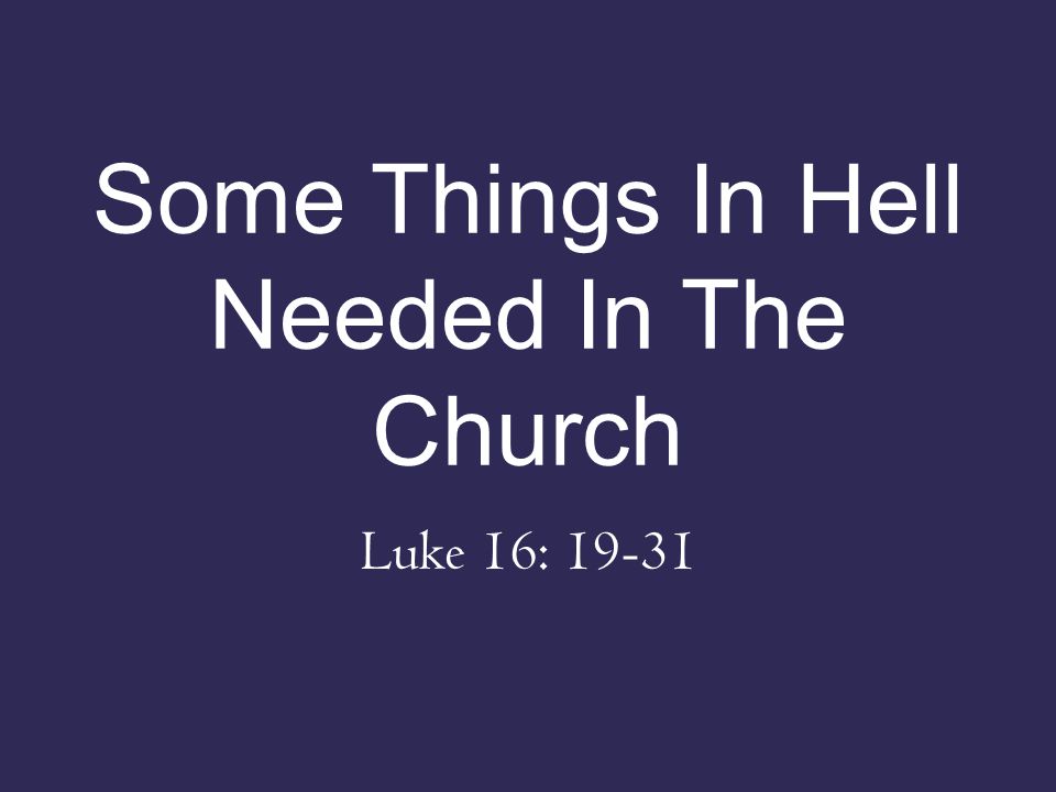 Some Things In Hell Needed In The Church Luke 16: 19-31
