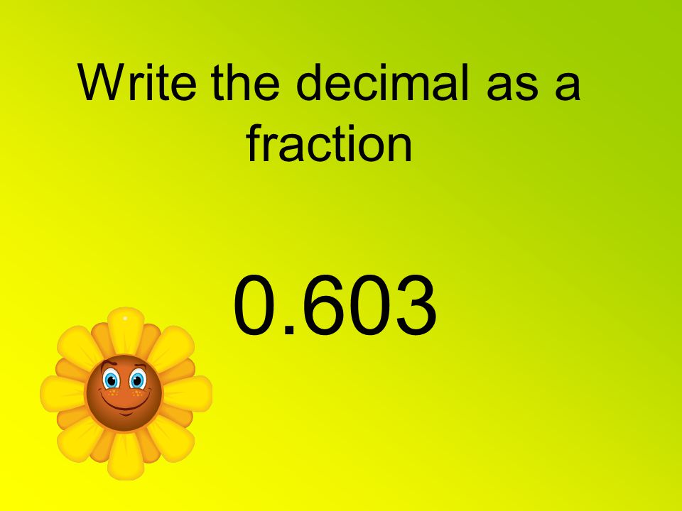 Write the decimal as a fraction 0.603