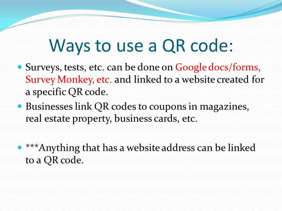 Ways to use a QR code: Surveys, tests, etc. can be done on Google docs/forms, Survey Monkey, etc.