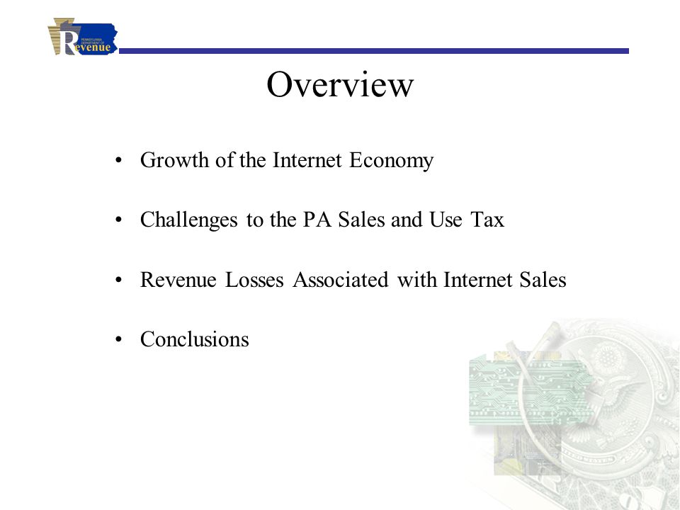 Overview Growth of the Internet Economy Challenges to the PA Sales and Use Tax Revenue Losses Associated with Internet Sales Conclusions