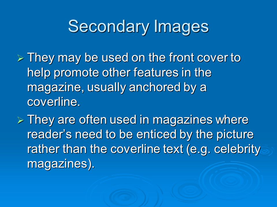 Secondary Images  They may be used on the front cover to help promote other features in the magazine, usually anchored by a coverline.