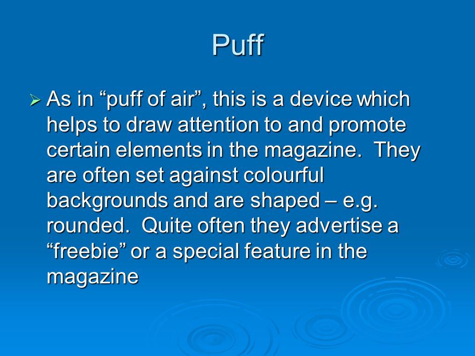 Puff  As in puff of air , this is a device which helps to draw attention to and promote certain elements in the magazine.