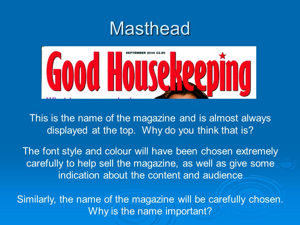 Masthead This is the name of the magazine and is almost always displayed at the top.