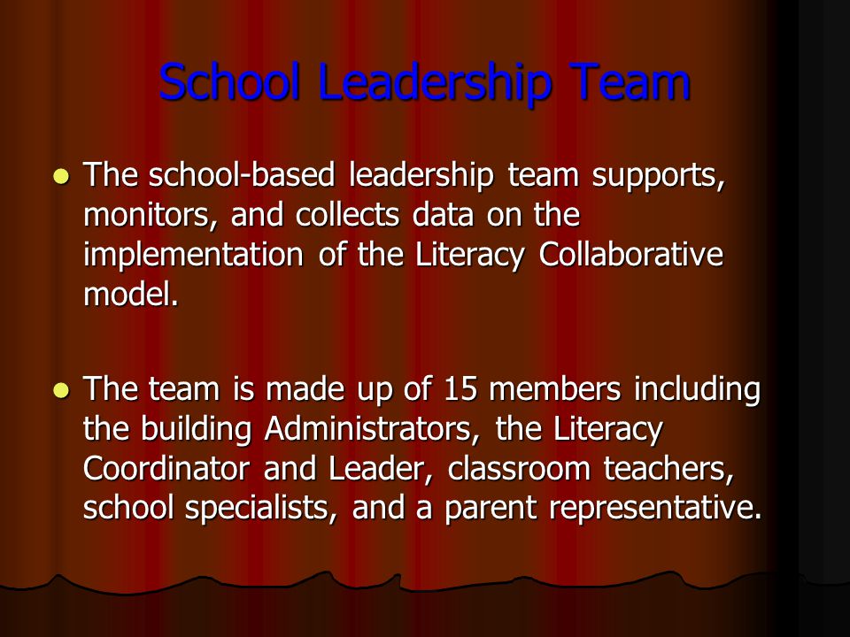 School Leadership Team The school-based leadership team supports, monitors, and collects data on the implementation of the Literacy Collaborative model.