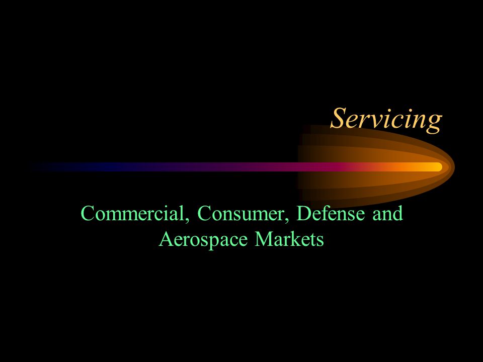 Servicing Commercial, Consumer, Defense and Aerospace Markets