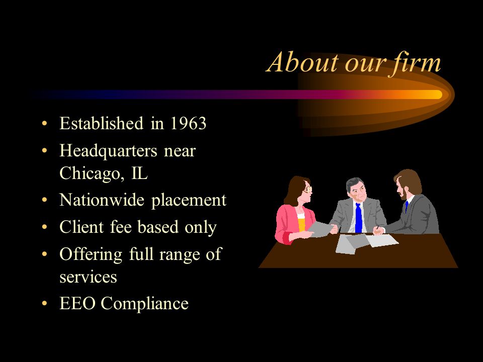 About our firm Established in 1963 Headquarters near Chicago, IL Nationwide placement Client fee based only Offering full range of services EEO Compliance