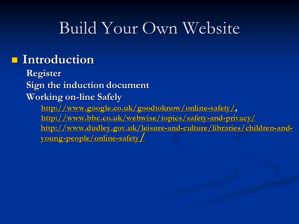 Build Your Own Website Introduction IntroductionRegister Sign the induction document Working on-line Safely young-people/online-safety /   young-people/online-safety /