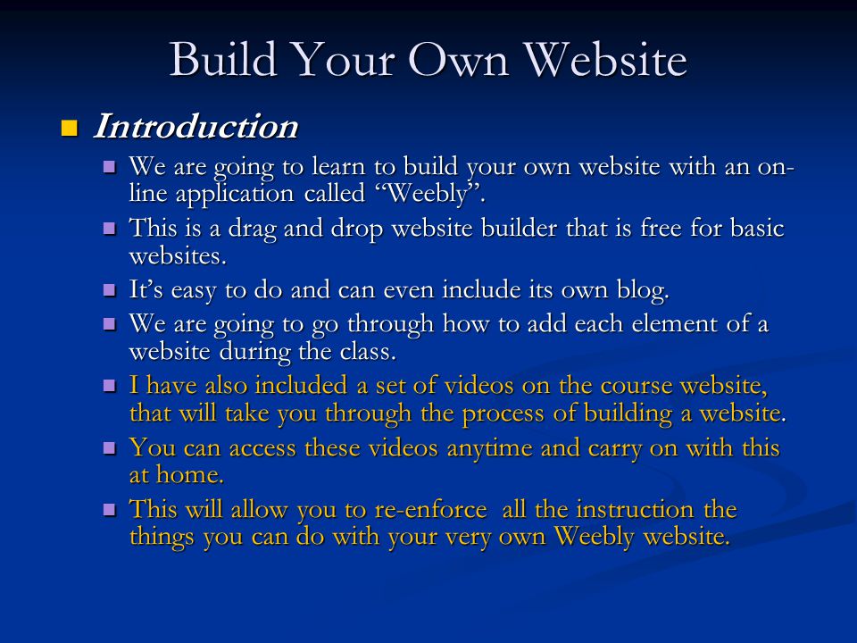 Build Your Own Website Introduction Introduction We are going to learn to build your own website with an on- line application called Weebly .