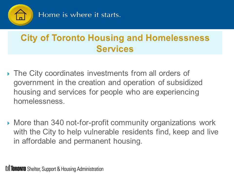  The City coordinates investments from all orders of government in the creation and operation of subsidized housing and services for people who are experiencing homelessness.