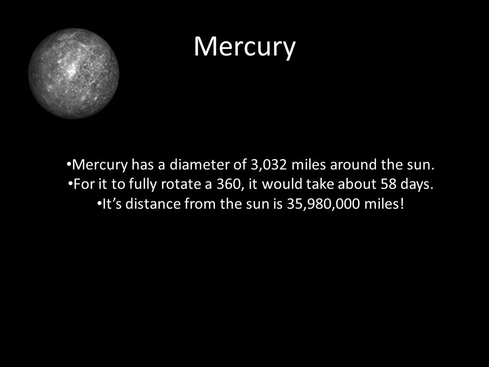 Mercury has a diameter of 3,032 miles around the sun.