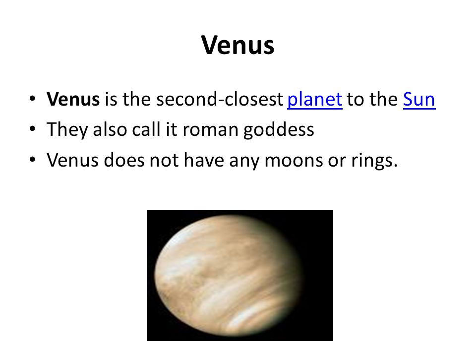 Venus Venus is the second-closest planet to the SunplanetSun They also call it roman goddess Venus does not have any moons or rings.