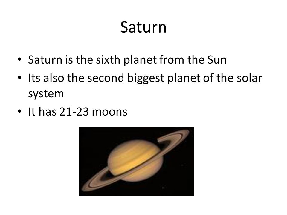 Saturn Saturn is the sixth planet from the Sun Its also the second biggest planet of the solar system It has moons