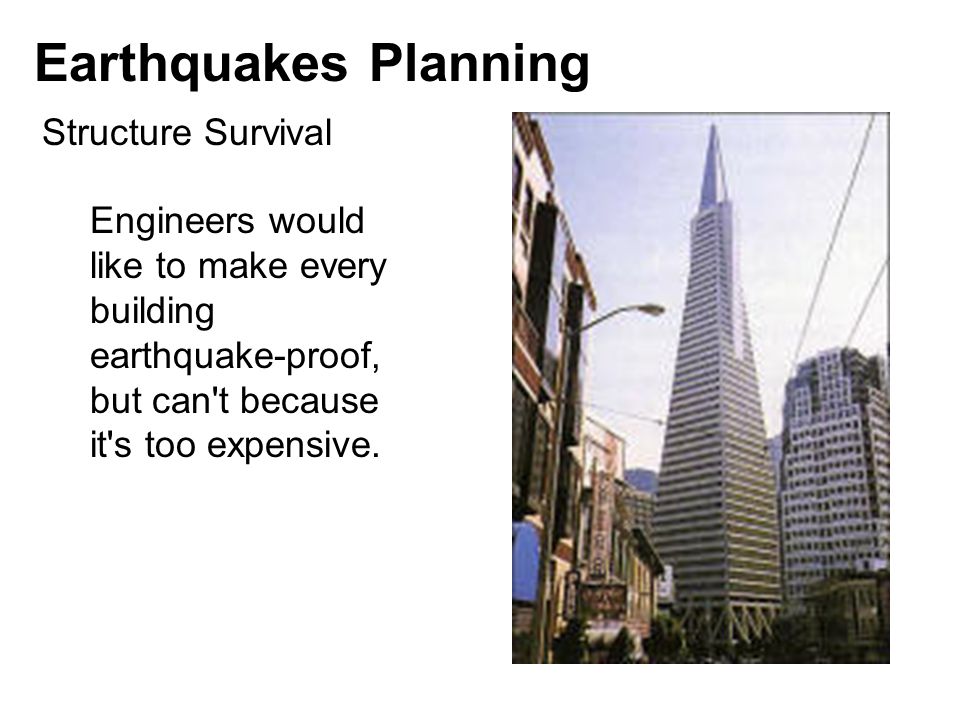 Earthquakes Planning Structure Survival Engineers would like to make every building earthquake-proof, but can t because it s too expensive.