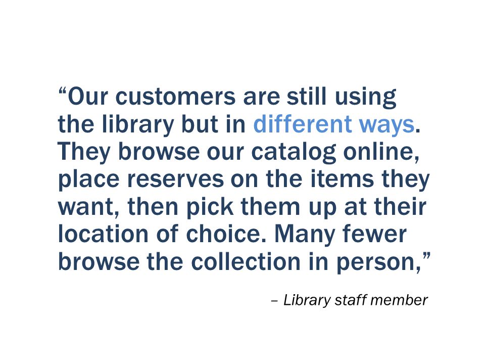 Our customers are still using the library but in different ways.