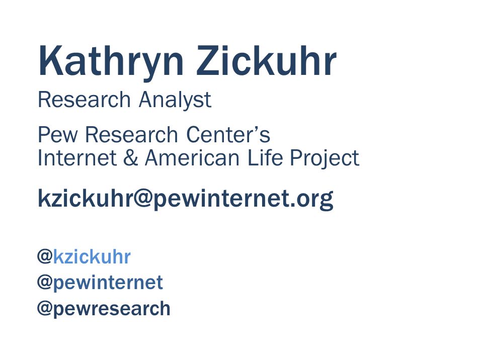 Kathryn Zickuhr Research Analyst Pew Research Center’s Internet & American  @pewresearch