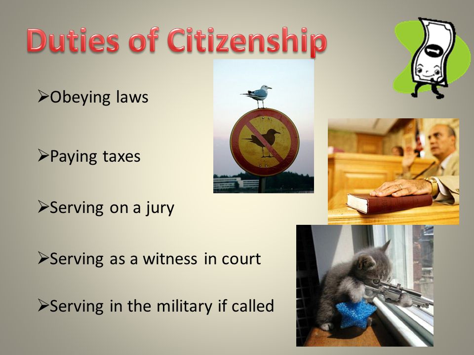  Obeying laws  Paying taxes  Serving on a jury  Serving as a witness in court  Serving in the military if called