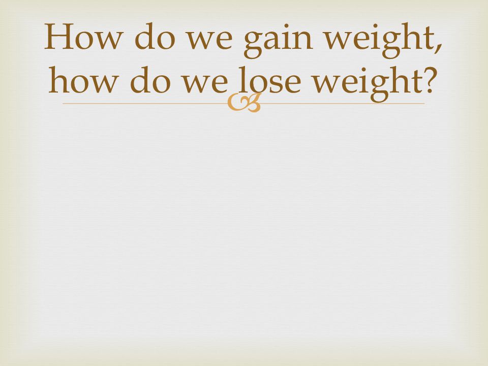  How do we gain weight, how do we lose weight