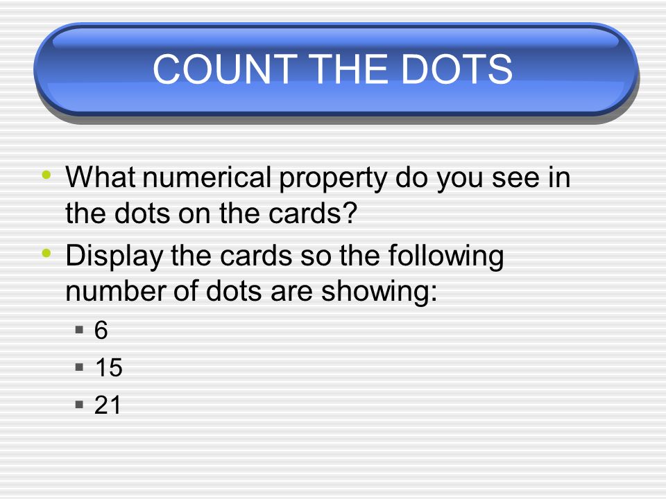 COUNT THE DOTS What numerical property do you see in the dots on the cards.