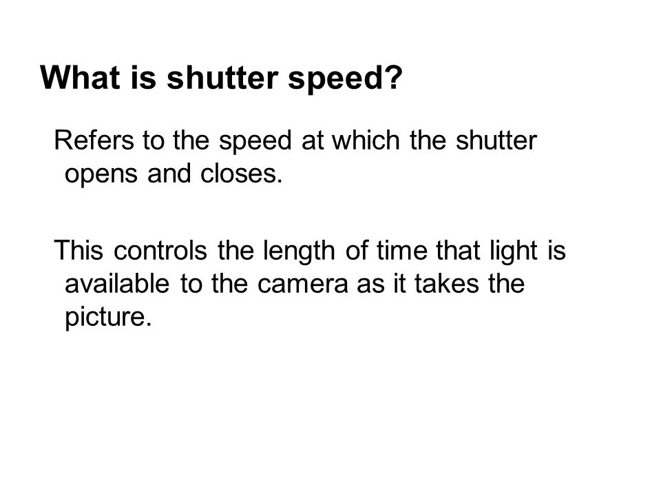What is shutter speed. Refers to the speed at which the shutter opens and closes.