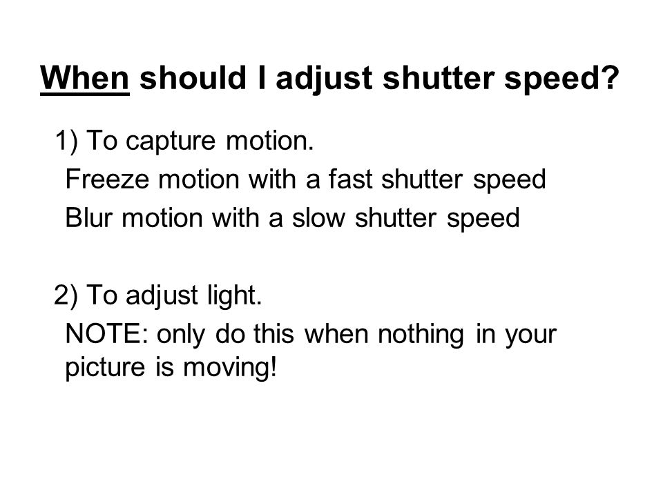 When should I adjust shutter speed. 1) To capture motion.
