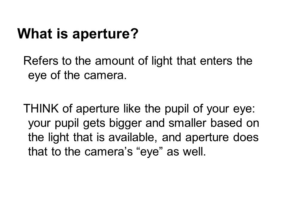 What is aperture. Refers to the amount of light that enters the eye of the camera.