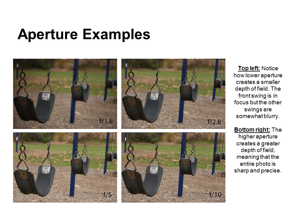 Aperture Examples Top left: Notice how lower aperture creates a smaller depth of field.