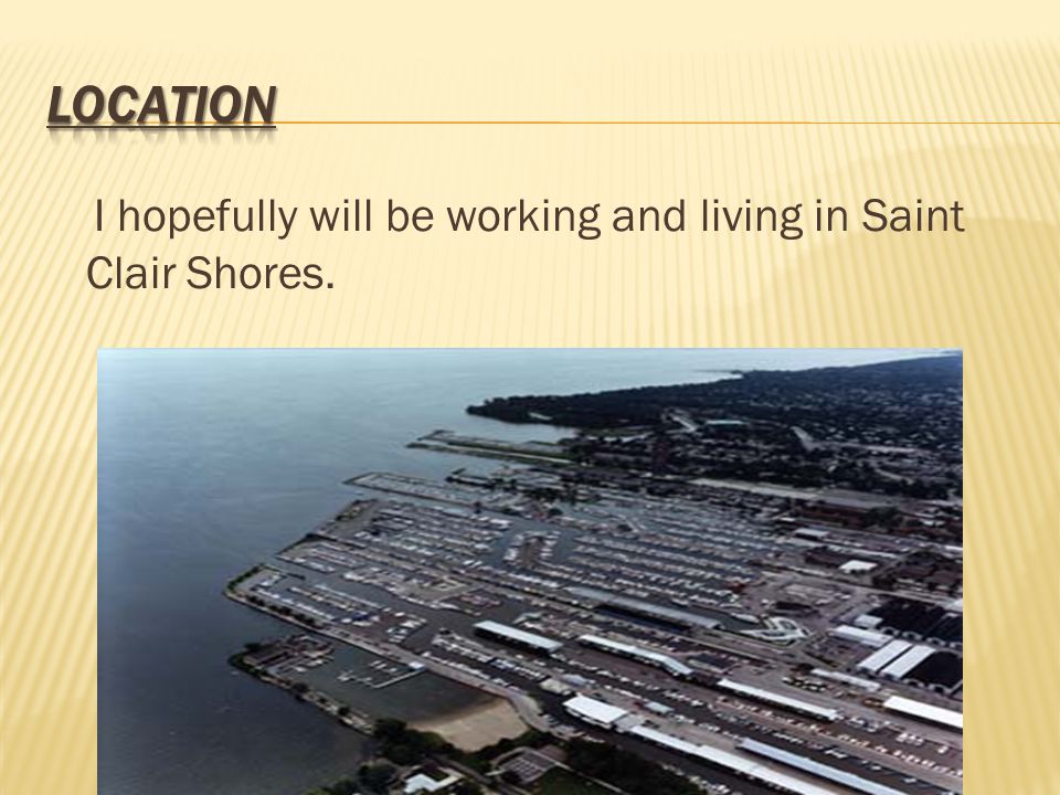 I hopefully will be working and living in Saint Clair Shores.