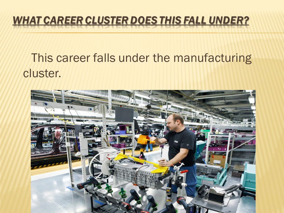 This career falls under the manufacturing cluster.