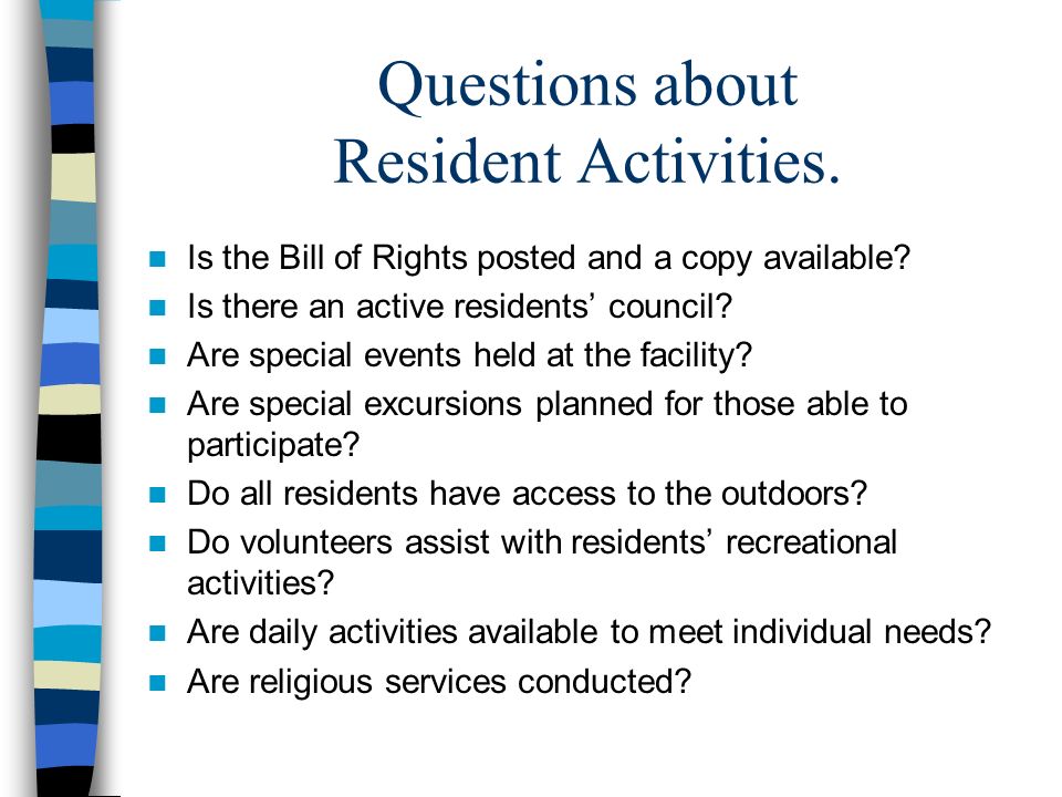 Questions about Resident Activities. Is the Bill of Rights posted and a copy available.