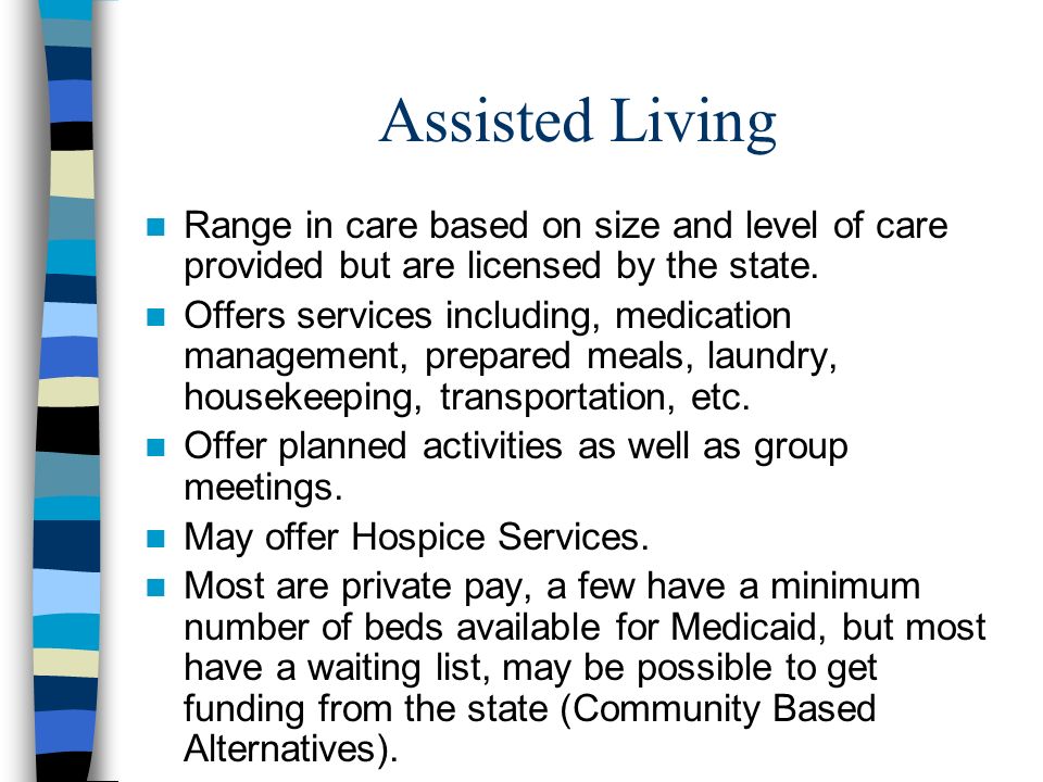 Assisted Living Range in care based on size and level of care provided but are licensed by the state.