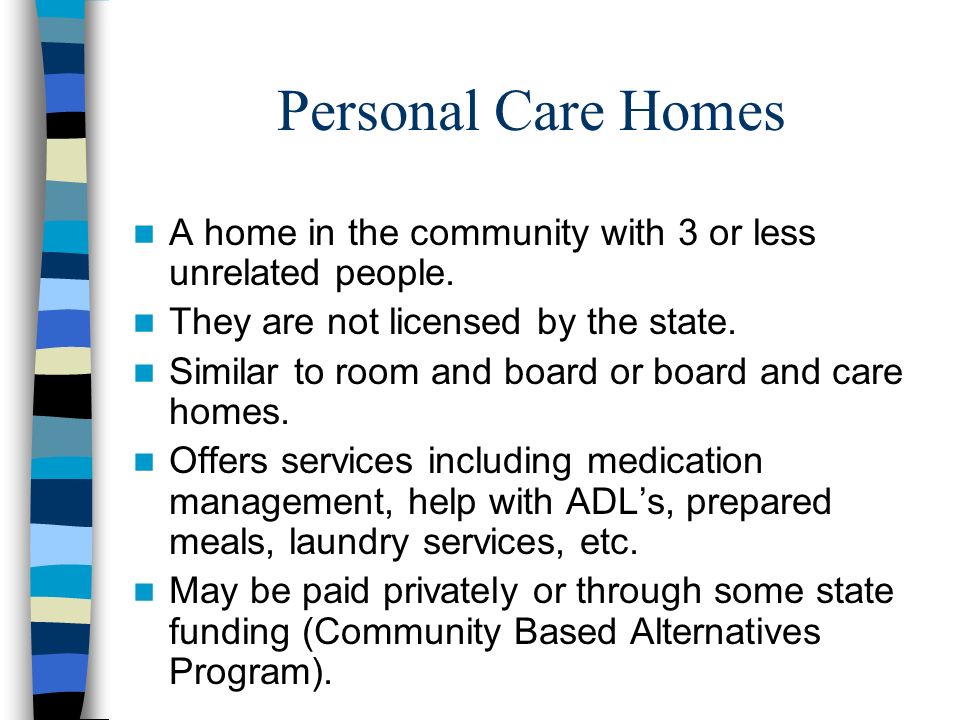 Personal Care Homes A home in the community with 3 or less unrelated people.