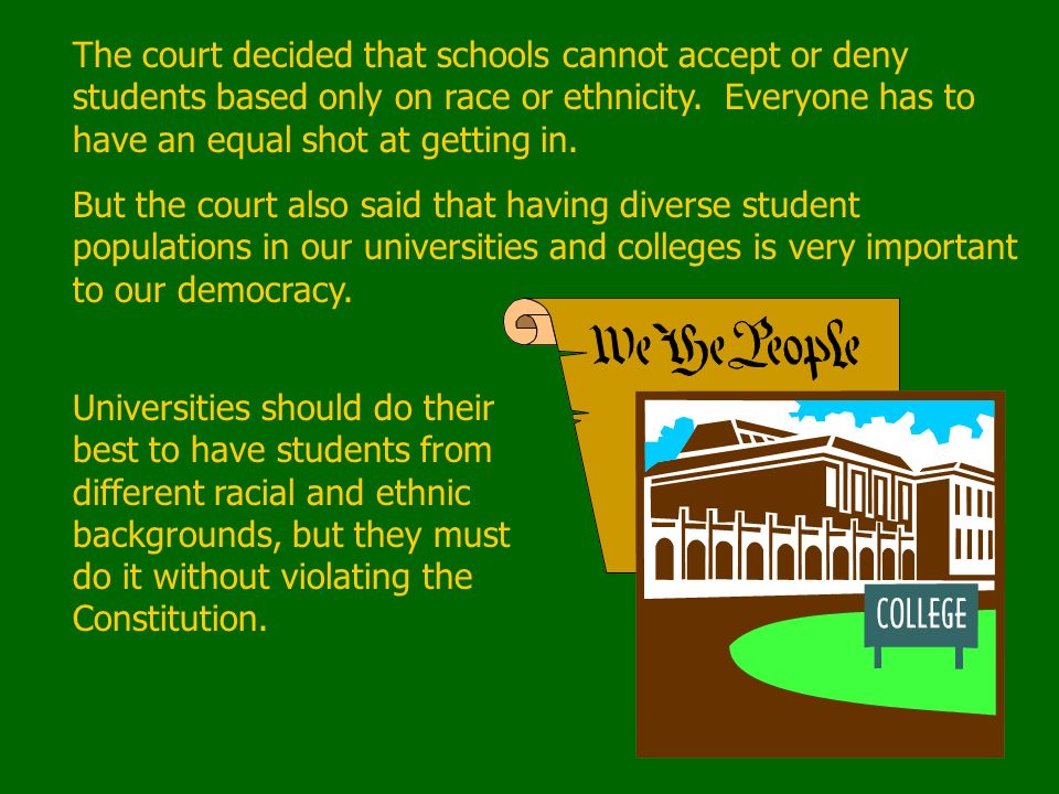 The Supreme Court ruled that having a special admissions program based on race was unconstitutional under the …No state shall make or enforce any laws which shall abridge the privileges… of citizens of the United States, nor shall any State deprive any person of life, liberty, or property without due process of law; nor deny to any person…the equal protection of the laws. 14th Amendment