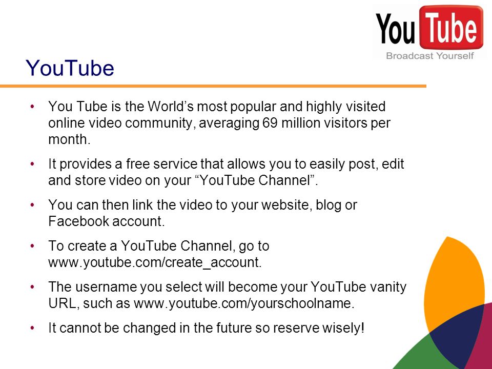 YouTube You Tube is the World’s most popular and highly visited online video community, averaging 69 million visitors per month.
