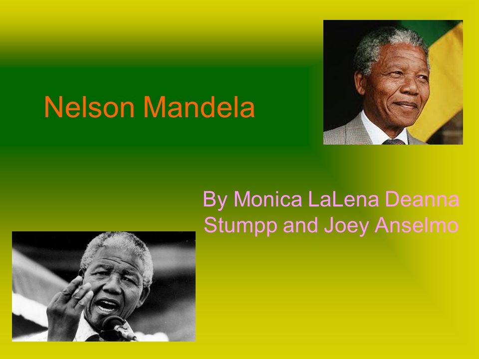 Nelson Mandela By Monica LaLena Deanna Stumpp and Joey Anselmo