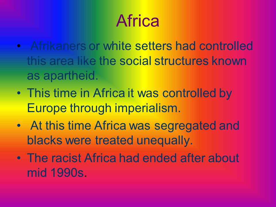 Africa Afrikaners or white setters had controlled this area like the social structures known as apartheid.