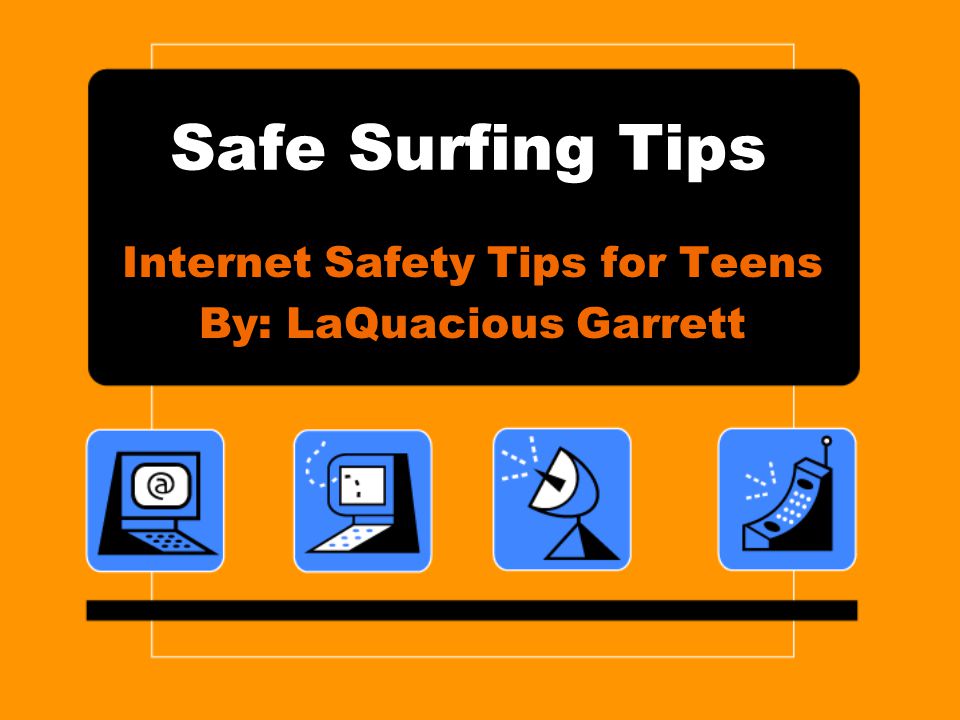 Safe Surfing Tips Internet Safety Tips for Teens By: LaQuacious Garrett