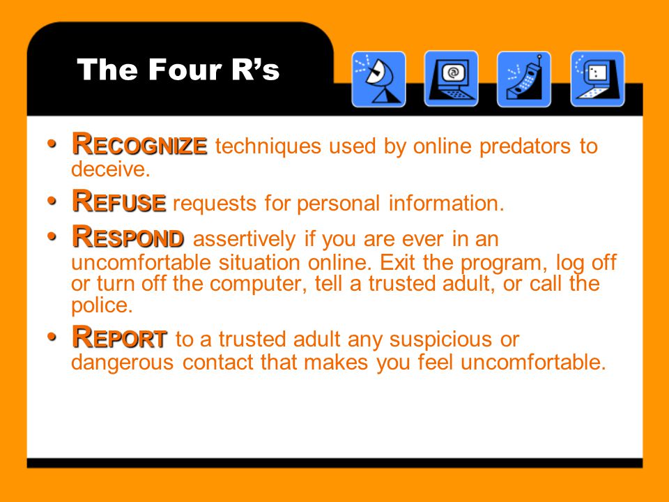 The Four R’s R ECOGNIZER ECOGNIZE techniques used by online predators to deceive.