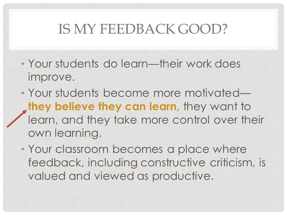 IS MY FEEDBACK GOOD. Your students do learn—their work does improve.