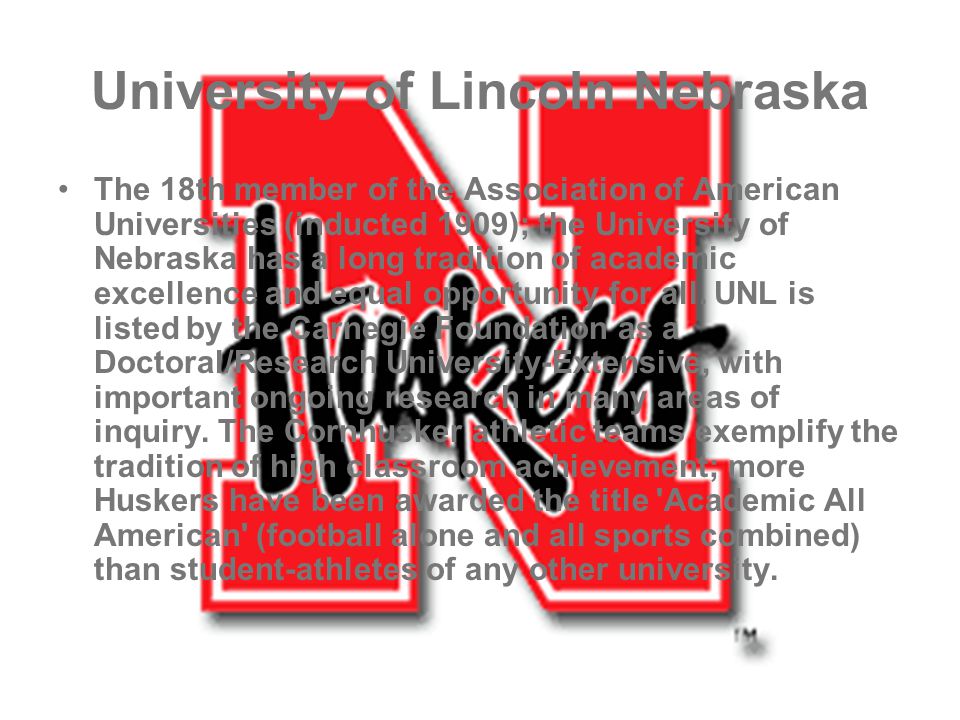 University of Lincoln Nebraska The 18th member of the Association of American Universities (inducted 1909); the University of Nebraska has a long tradition of academic excellence and equal opportunity for all.