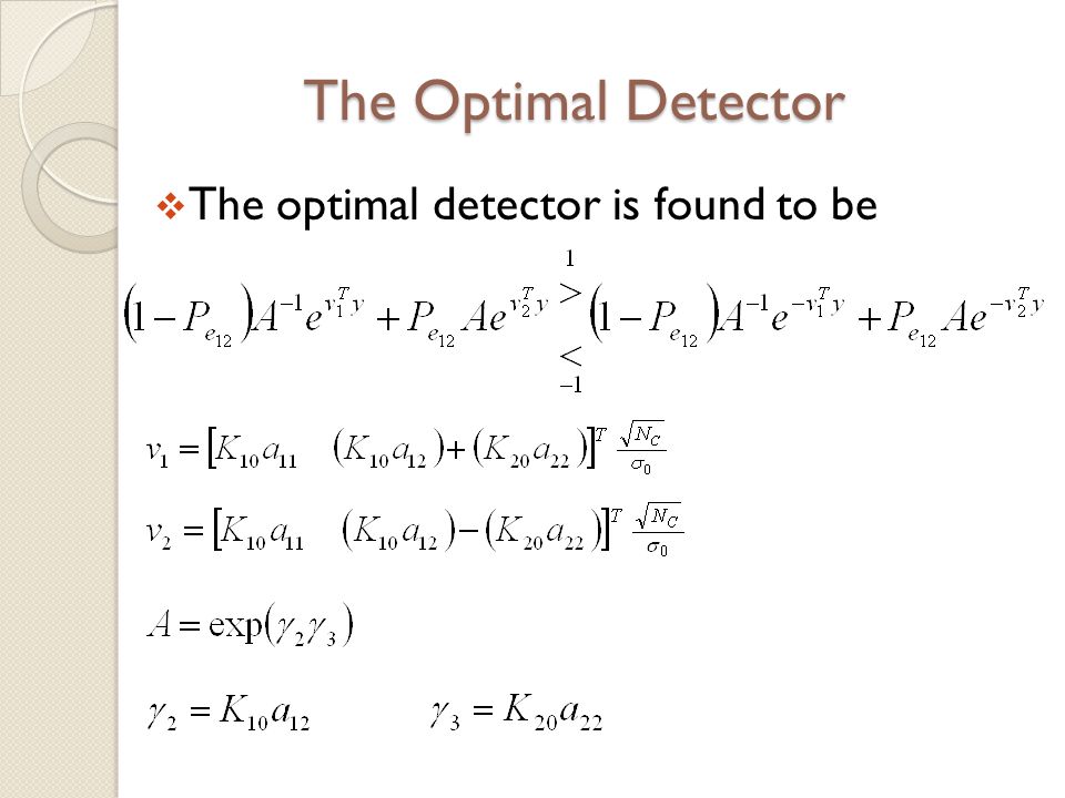 The Optimal Detector  The optimal detector is found to be
