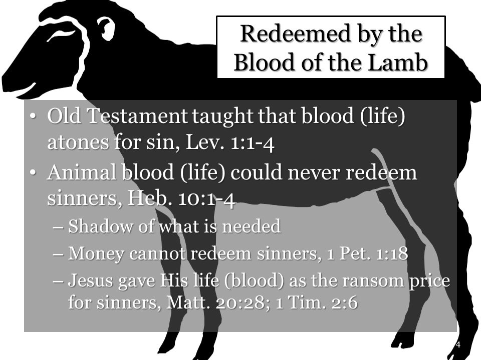 Redeemed by the Blood of the Lamb Old Testament taught that blood (life) atones for sin, Lev.
