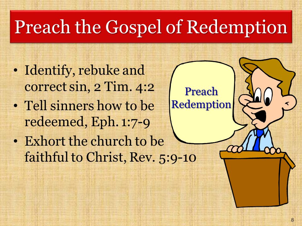 8 Identify, rebuke and correct sin, 2 Tim. 4:2 Tell sinners how to be redeemed, Eph.