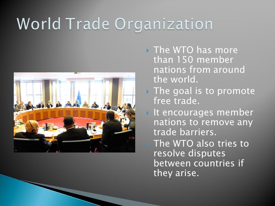  The WTO has more than 150 member nations from around the world.