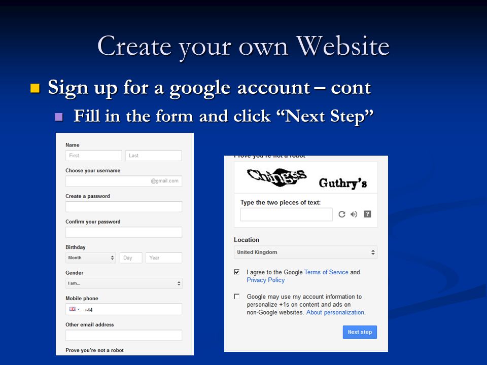 Create your own Website Sign up for a google account – cont Sign up for a google account – cont Fill in the form and click Next Step Fill in the form and click Next Step