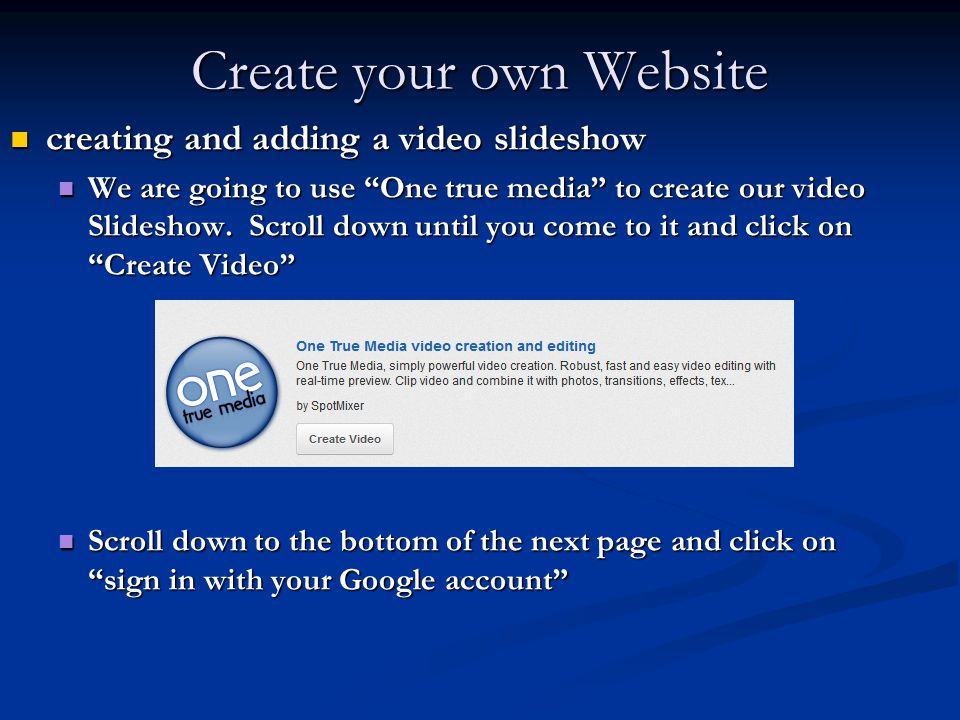 Create your own Website creating and adding a video slideshow creating and adding a video slideshow We are going to use One true media to create our video Slideshow.