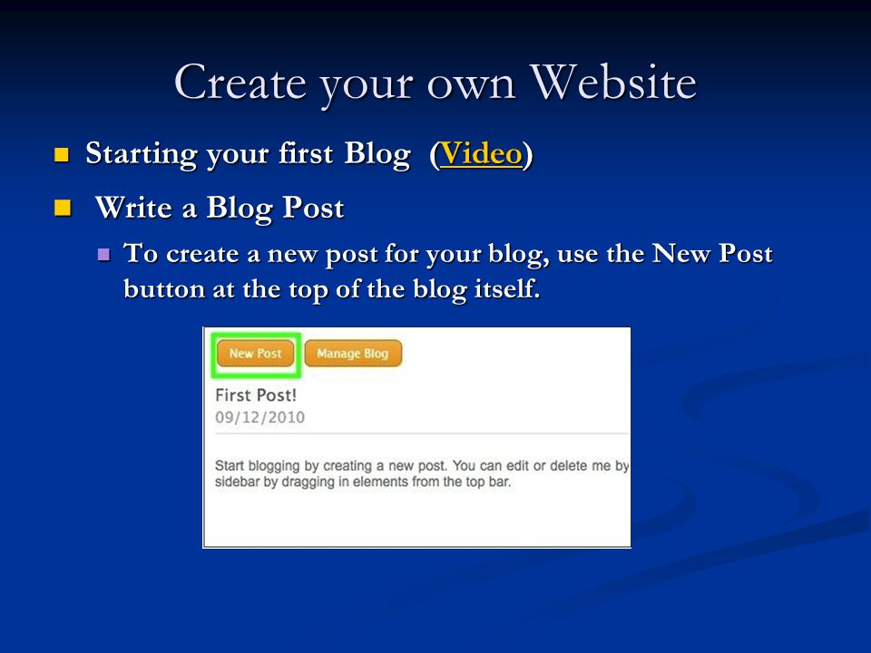 Create your own Website Starting your first Blog (Video) Starting your first Blog (Video)Video Write a Blog Post Write a Blog Post To create a new post for your blog, use the New Post button at the top of the blog itself.