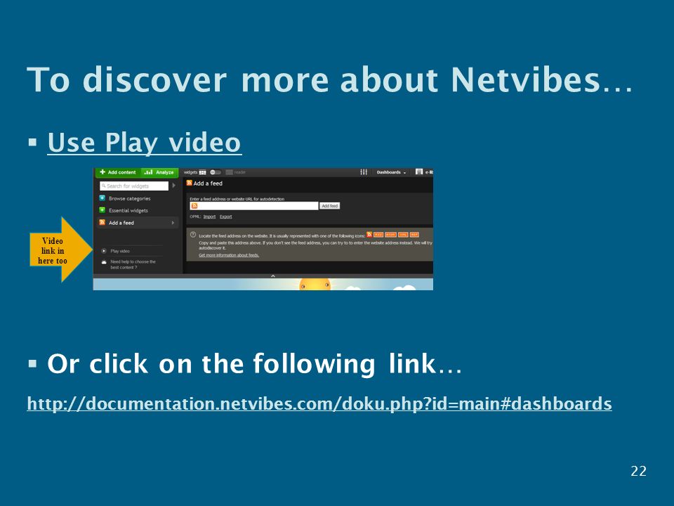 To discover more about Netvibes…  Use Play video Use Play video  Or click on the following link…   id=main#dashboards 22 Video link in here too