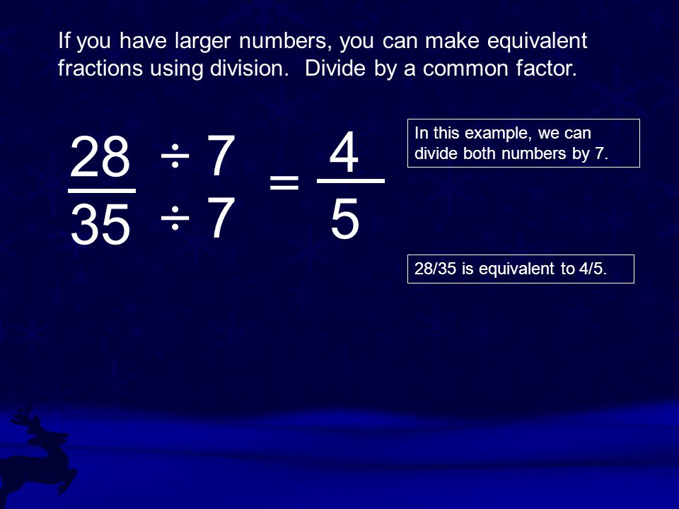 If you have larger numbers, you can make equivalent fractions using division.