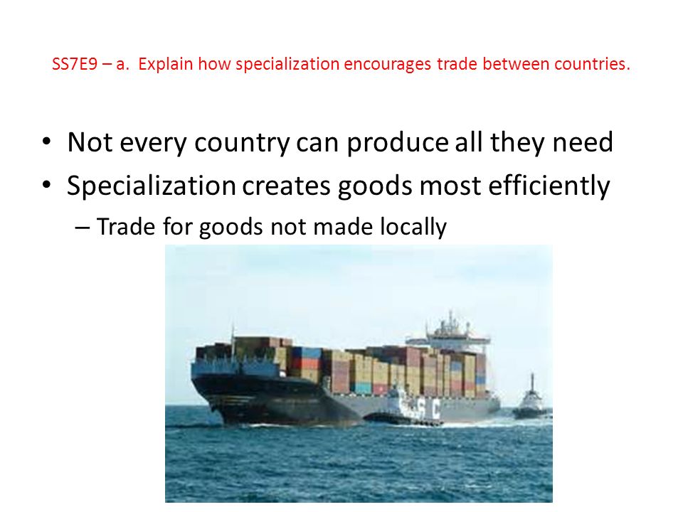 SS7E9 – a. Explain how specialization encourages trade between countries.